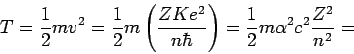 \begin{displaymath}
T= \frac12 mv^2 = \frac12m\left(\frac{ZKe^2}{n\hbar}\right)=
\frac12m \alpha^2 c^2 \frac{Z^2}{n^2} =
\end{displaymath}