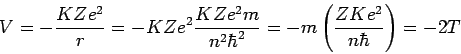 \begin{displaymath}
V=-\frac{KZe^2}{r} = -KZe^2\frac{KZe^2 m}{n^2\hbar^2}
=-m\left(\frac{ZKe^2}{n\hbar}\right)
=-2T
\end{displaymath}