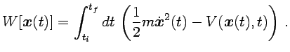 $\displaystyle W[{{\boldsymbol{x}}}(t)]= \int^{t_f}_{t_i}dt\, \left( \frac{1}{2}m\dot{{\boldsymbol{x}}}^2(t) -V({{\boldsymbol{x}}}(t),t) \right) \,.$