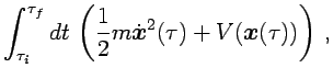 $\displaystyle \int^{\tau_f}_{\tau_i}dt\, \left(
\frac{1}{2}m\dot{{\boldsymbol{x}}}^2(\tau) +V({{\boldsymbol{x}}}(\tau))
\right) \,,$