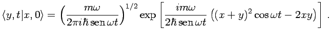 $\displaystyle \langle y,t\vert x,0\rangle = \left(\frac{m\omega}{2\pi i\hbar \s...
...omega}{2\hbar \sen \omega t}\left((x+y)^2\cos \omega t -2xy \right) \right] \,.$