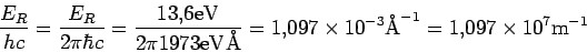 \begin{displaymath}
\frac{E_R}{hc}= \frac{E_R}{2\pi \hbar c}=
\frac{13.6 \rm eV...
...7 \times 10^{-3} \mbox{\AA}^{-1} = 1.097\times 10^7 \rm m^{-1}
\end{displaymath}