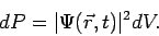 \begin{displaymath}
dP= \vert\Psi(\vec{r},t)\vert^2 dV.
\end{displaymath}