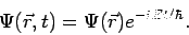 \begin{displaymath}
\Psi(\vec{r},t)=
\Psi(\vec{r})e^{-iEt/\hbar}.
\end{displaymath}